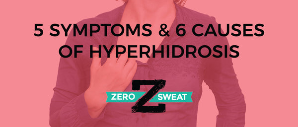 5 Symptoms & 6 Causes of Hyperhidrosis