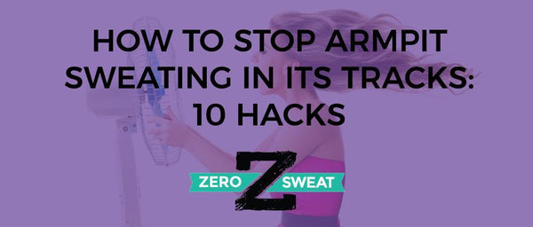 How to Stop Armpit Sweating in Its Tracks: 10 Hacks